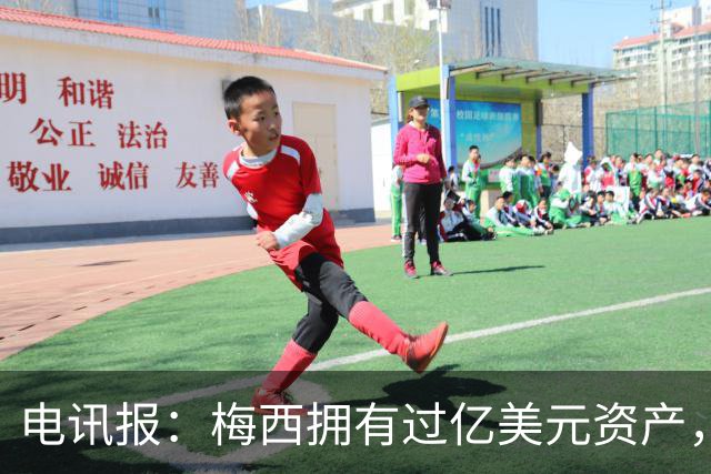 电讯报：梅西拥有过亿美元资产，手握数十项国际大品牌代言