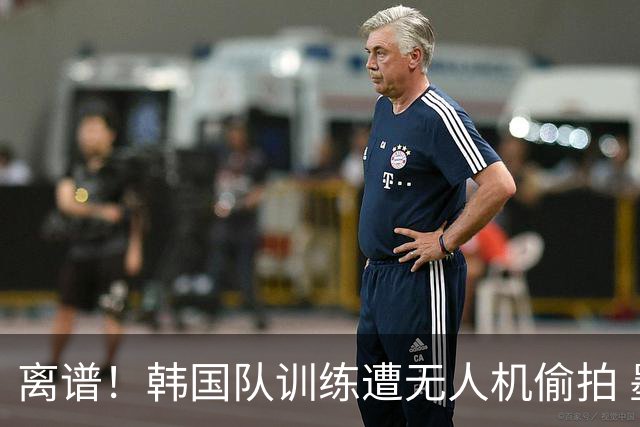 离谱！韩国队训练遭无人机偷拍 墨西哥军方击落后飞手逃离