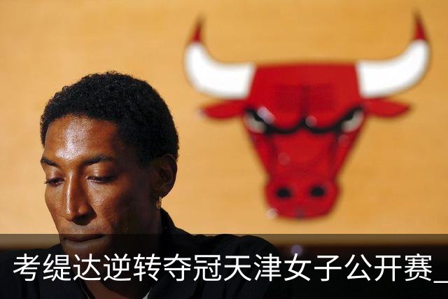 考缇达逆转夺冠天津女子公开赛 许赢薛梓萱T3