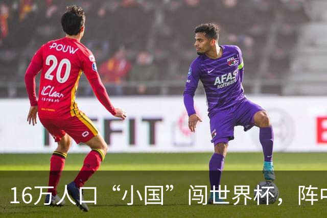 16万人口“小国”闯世界杯，阵中还有一位华裔球星